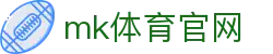 MK体育在线 - MK SPORTS 官方体育首页
